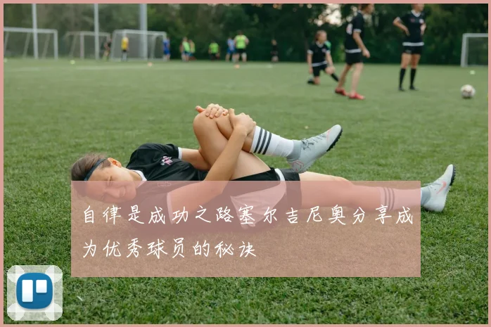 自律是成功之路塞尔吉尼奥分享成为优秀球员的秘诀