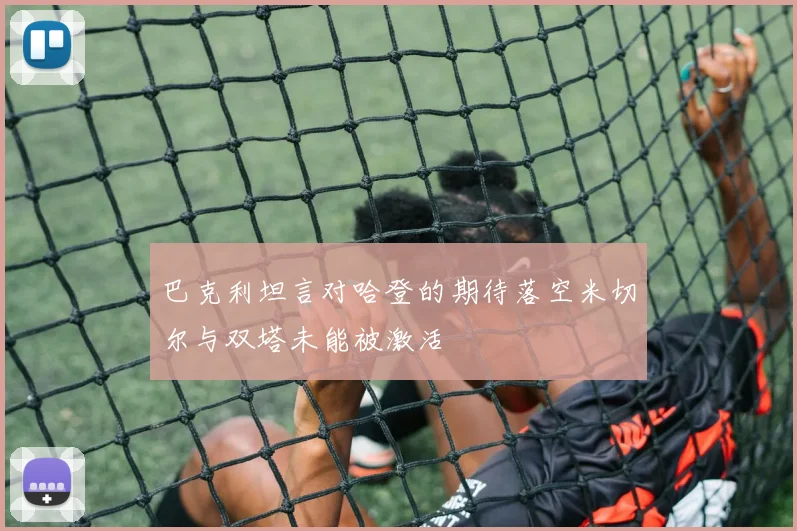 巴克利坦言对哈登的期待落空米切尔与双塔未能被激活